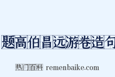 题高伯昌远游卷造句是什么意思的图片